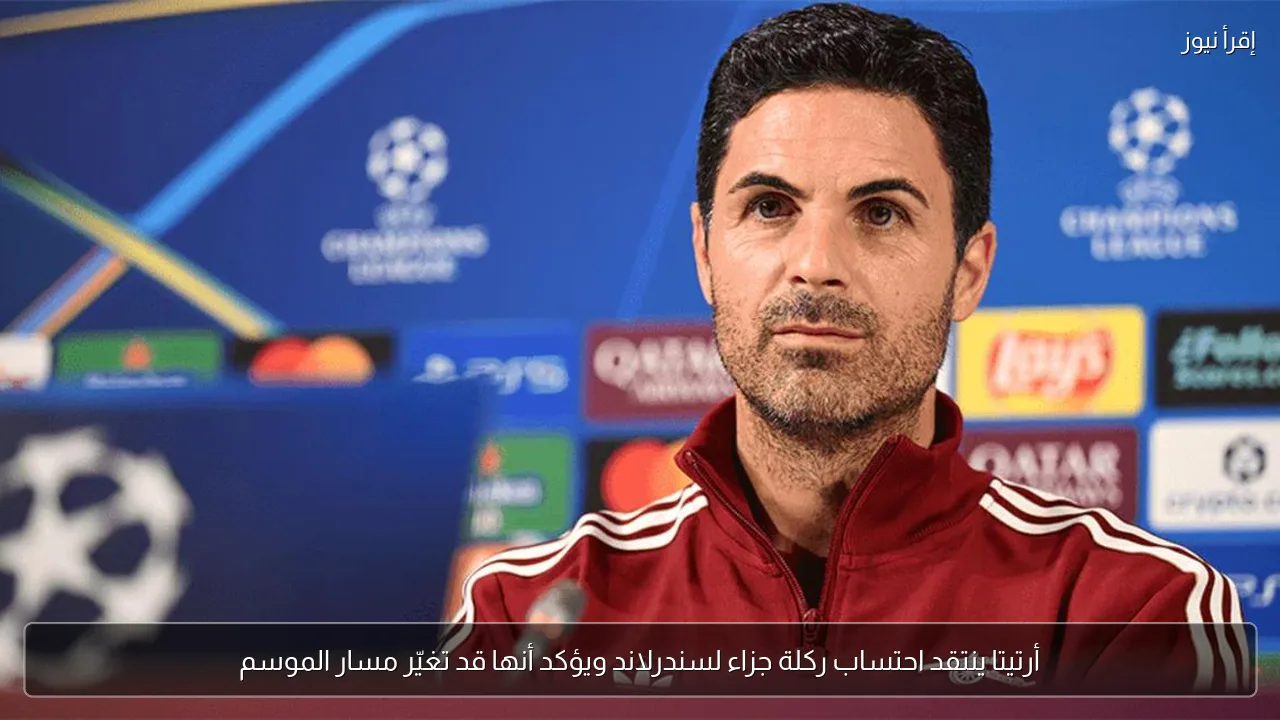 أرتيتا ينتقد احتساب ركلة جزاء لسندرلاند ويؤكد أنها قد تغيّر مسار الموسم