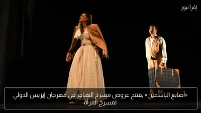 «أصابع الياسمين» يفتتح عروض مسرح الهناجر في مهرجان إيزيس الدولي لمسرح المرأة
