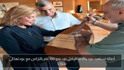 أصالة تستعيد عود والدها الراحل بعد نحو 100 عام بالتزامن مع عودتها إلى سوريا