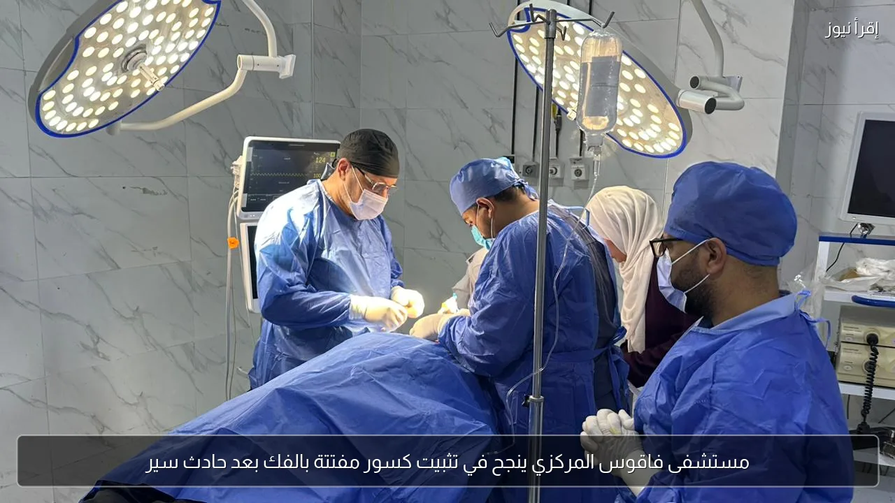 مستشفى فاقوس المركزي ينجح في تثبيت كسور مفتتة بالفك بعد حادث سير