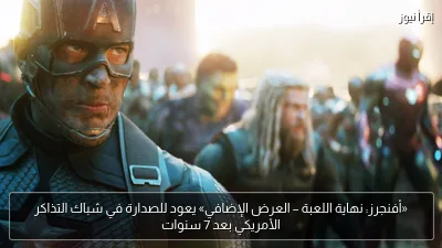 «أفنجرز: نهاية اللعبة – العرض الإضافي» يعود للصدارة في شباك التذاكر الأمريكي بعد 7 سنوات