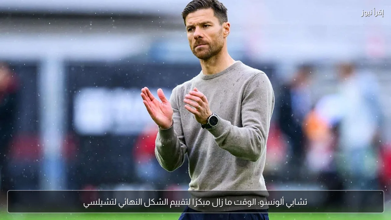تشابي ألونسو: الوقت ما زال مبكرًا لتقييم الشكل النهائي لتشيلسي