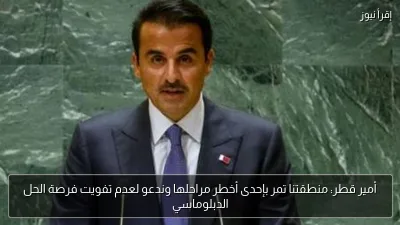 أمير قطر: منطقتنا تمر بإحدى أخطر مراحلها وندعو لعدم تفويت فرصة الحل الدبلوماسي