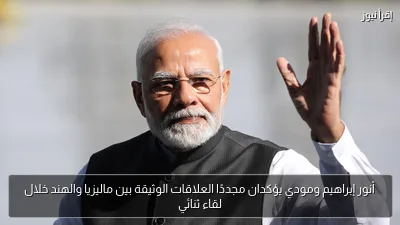 أنور إبراهيم ومودي يؤكدان مجددًا العلاقات الوثيقة بين ماليزيا والهند خلال لقاء ثنائي