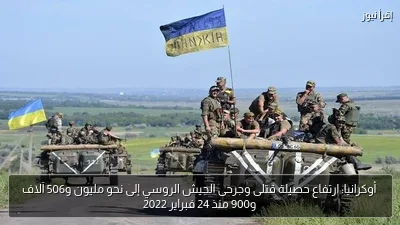 أوكرانيا: ارتفاع حصيلة قتلى وجرحى الجيش الروسي إلى نحو مليون و506 آلاف و900 منذ 24 فبراير 2022