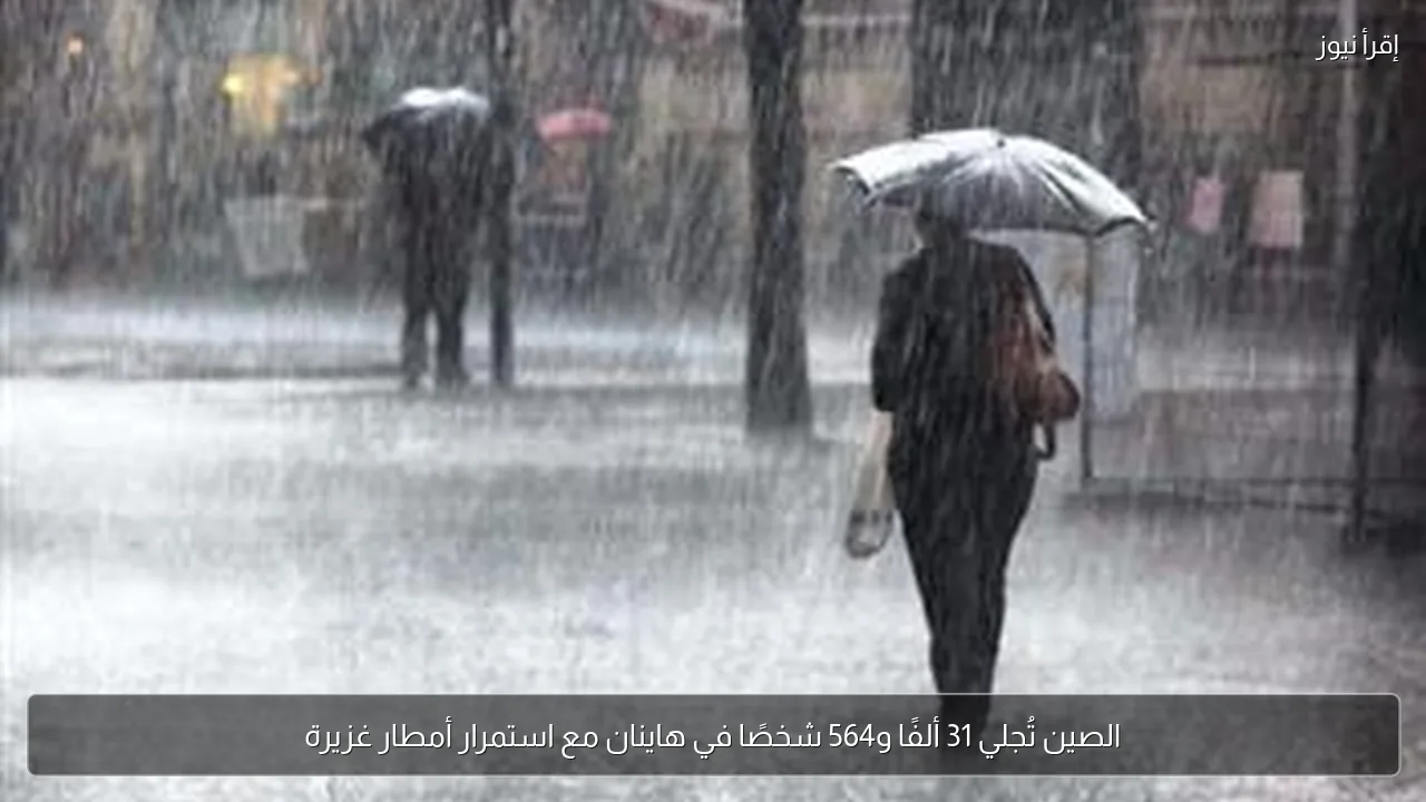 الصين تُجلي 31 ألفًا و564 شخصًا في هاينان مع استمرار أمطار غزيرة
