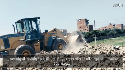 محافظ الشرقية: إزالة 23 حالة تعدٍ على الأراضي الزراعية وأملاك الدولة ضمن الموجة الـ30