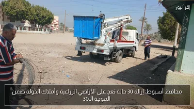 محافظ أسيوط: إزالة 30 حالة تعدٍ على الأراضي الزراعية وأملاك الدولة ضمن الموجة الـ30