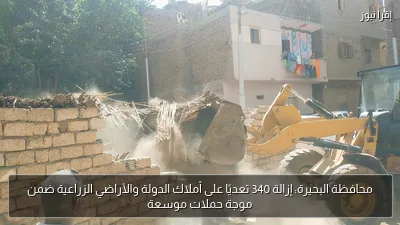 محافظة البحيرة: إزالة 340 تعديًا على أملاك الدولة والأراضي الزراعية ضمن موجة حملات موسعة
