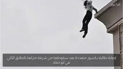 إصابة طالبة بـكسور متعددة بعد سقوطها من شرفة منزلها بالطابق الثاني في أبو حماد