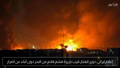 إعلام إيراني: دوي انفجار قرب جزيرة قشم قادم من البحر دون أنباء عن أضرار