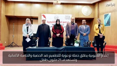 إعلام القليوبية يطلق حملة توعوية للتطعيم ضد الحصبة والحصبة الألمانية وتستهدف 21 مليون طفل