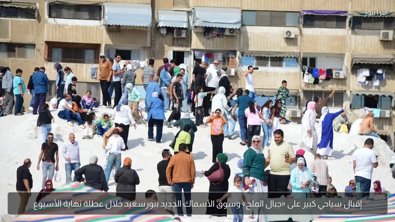 إقبال سياحي كبير على «جبال الملح» وسوق الأسماك الجديد ببورسعيد خلال عطلة نهاية الأسبوع
