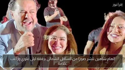 إلهام شاهين تنشر صورًا من الساحل الشمالي برفقة ليلى علوي وراغب علامة