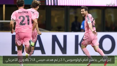 إنتر ميامي يخسر أمام كولومبوس 1-2 رغم هدف ميسي الـ21 بالدوري الأمريكي
