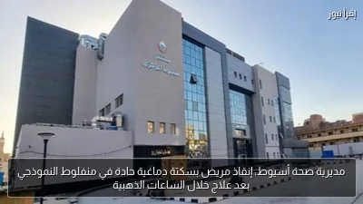 مديرية صحة أسيوط: إنقاذ مريض بسكتة دماغية حادة في منفلوط النموذجي بعد علاج خلال الساعات الذهبية