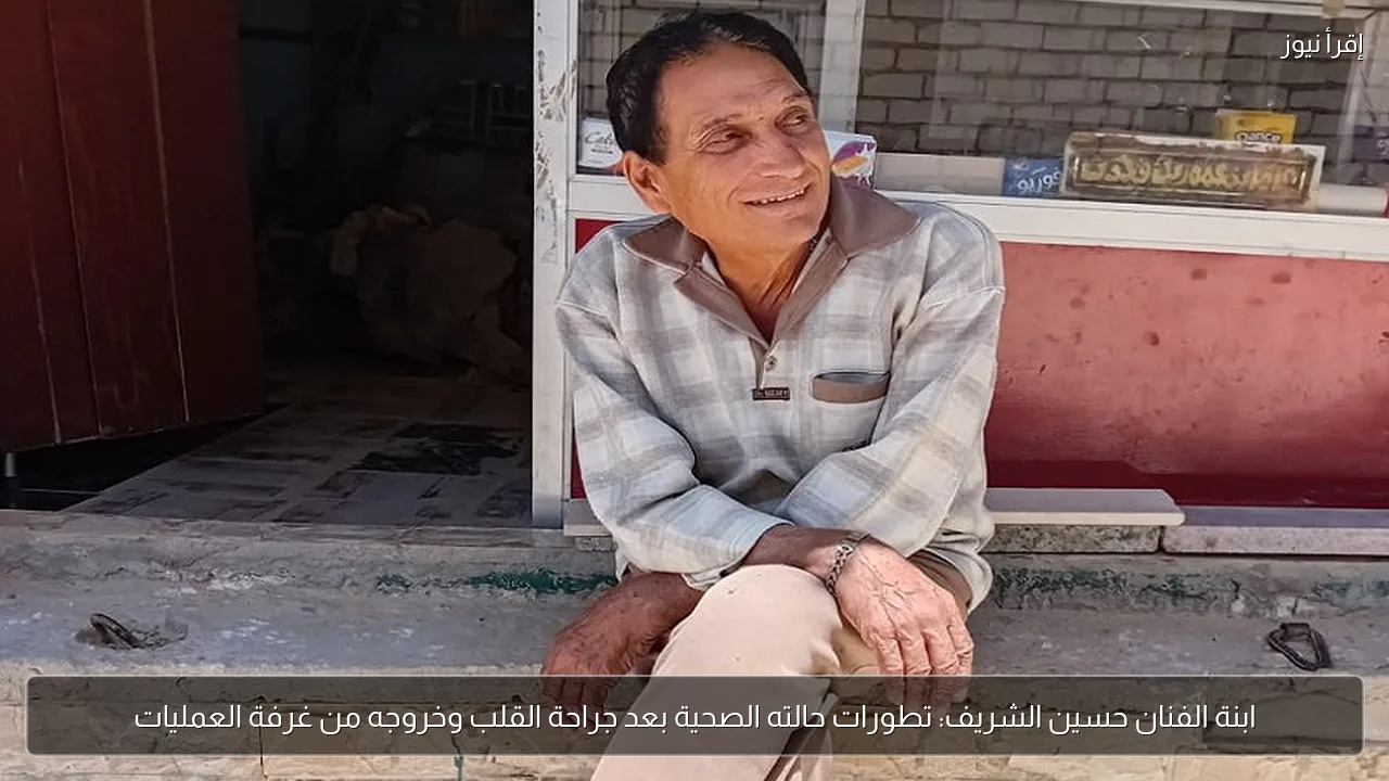 ابنة الفنان حسين الشريف: تطورات حالته الصحية بعد جراحة القلب وخروجه من غرفة العمليات
