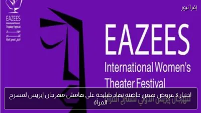 اختيار 3 عروض ضمن حاضنة نهاد صليحة على هامش مهرجان إيزيس لمسرح المرأة