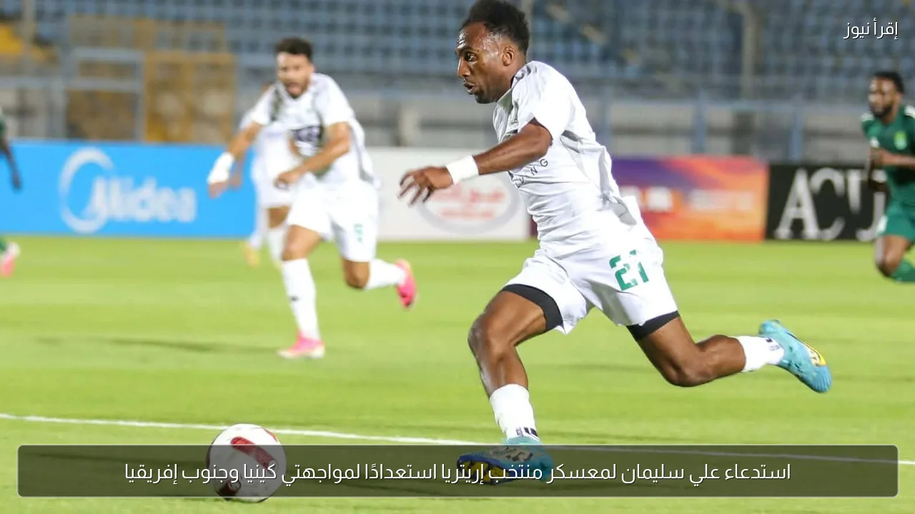 استدعاء علي سليمان لمعسكر منتخب إريتريا استعدادًا لمواجهتي كينيا وجنوب إفريقيا