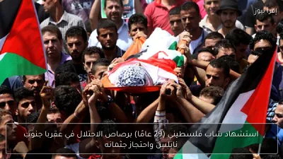 استشهاد شاب فلسطيني (29 عامًا) برصاص الاحتلال في عقربا جنوب نابلس واحتجاز جثمانه