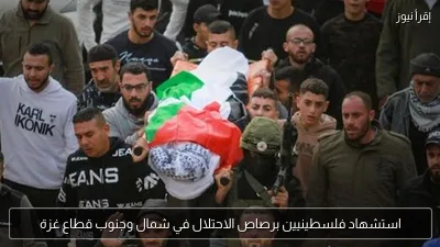 استشهاد فلسطينيين برصاص الاحتلال في شمال وجنوب قطاع غزة