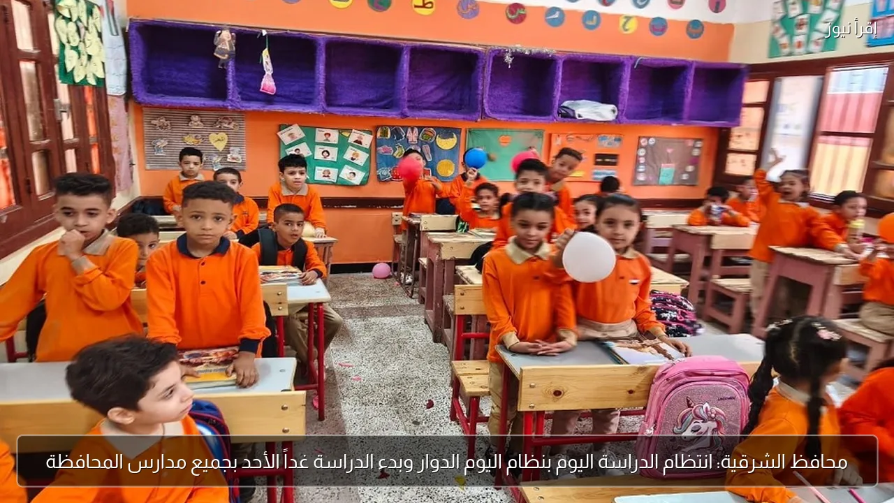 محافظ الشرقية: انتظام الدراسة اليوم بنظام اليوم الدوار وبدء الدراسة غداً الأحد بجميع مدارس المحافظة