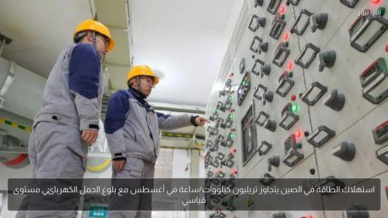 استهلاك الطاقة في الصين يتجاوز تريليون كيلووات/ساعة في أغسطس مع بلوغ الحمل الكهربائي مستوى قياسي