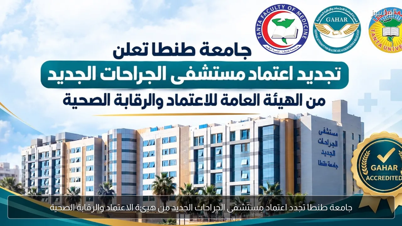 جامعة طنطا تجدد اعتماد مستشفى الجراحات الجديد من هيئة الاعتماد والرقابة الصحية