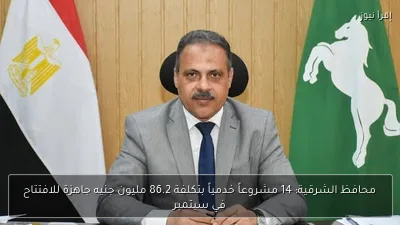 محافظ الشرقية: 14 مشروعاً خدمياً بتكلفة 86.2 مليون جنيه جاهزة للافتتاح في سبتمبر