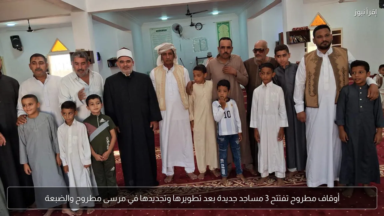 أوقاف مطروح تفتتح 3 مساجد جديدة بعد تطويرها وتجديدها في مرسى مطروح والضبعة