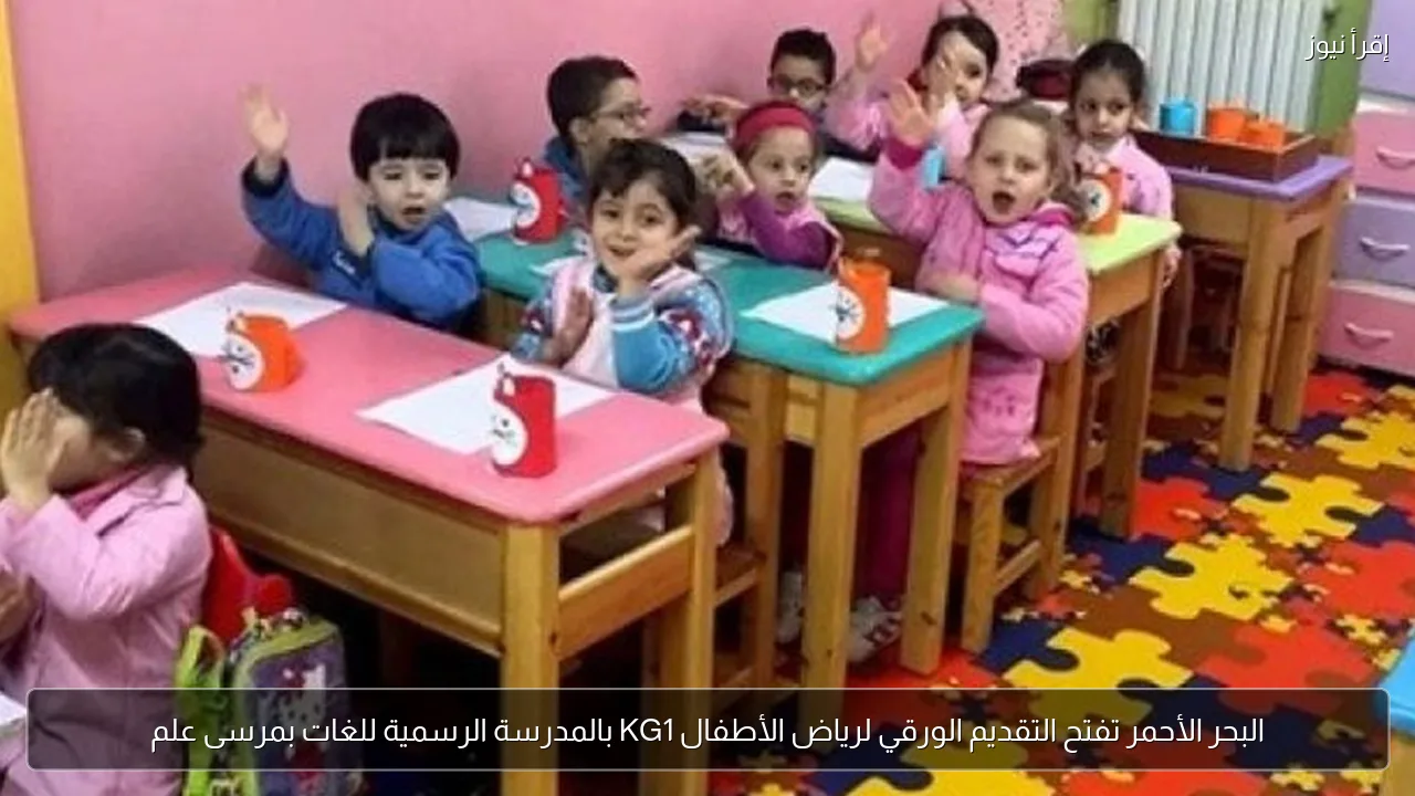 البحر الأحمر تفتح التقديم الورقي لرياض الأطفال KG1 بالمدرسة الرسمية للغات بمرسى علم