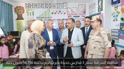 محافظ الشرقية يفتتح 3 مدارس جديدة بديرب نجم بتكلفة 56.756 مليون جنيه