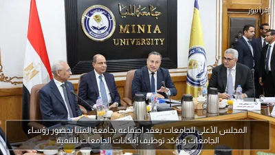 المجلس الأعلى للجامعات يعقد اجتماعه بجامعة المنيا بحضور رؤساء الجامعات ويؤكد توظيف إمكانات الجامعات للتنمية