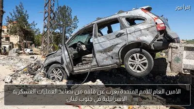 الأمين العام للأمم المتحدة يعرب عن قلقه من تصاعد العمليات العسكرية الإسرائيلية في جنوب لبنان
