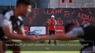 الأهلي يختتم مرانه استعدادًا لمواجهة المقاولون العرب في الجولة الرابعة غدًا
