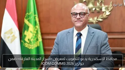 محافظ الإسكندرية يدعو للتصويت لمعرض «أسرار المدينة الغارقة» ضمن جوائز ICOM COMMS 2026