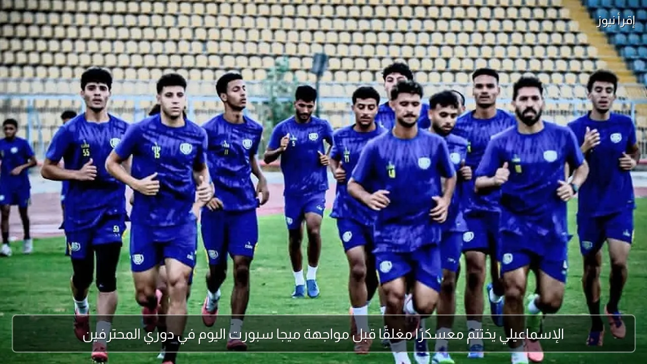 الإسماعيلي يختتم معسكرًا مغلقًا قبل مواجهة ميجا سبورت اليوم في دوري المحترفين