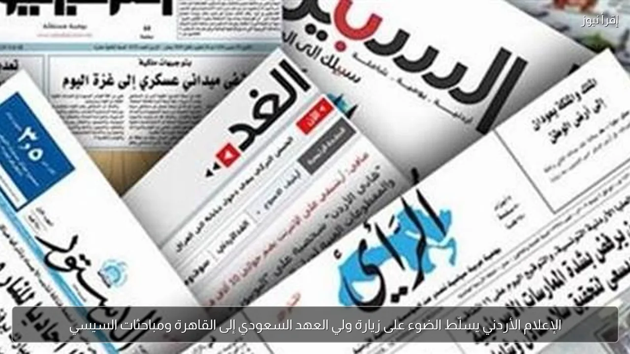 الإعلام الأردني يسلّط الضوء على زيارة ولي العهد السعودي إلى القاهرة ومباحثات السيسي