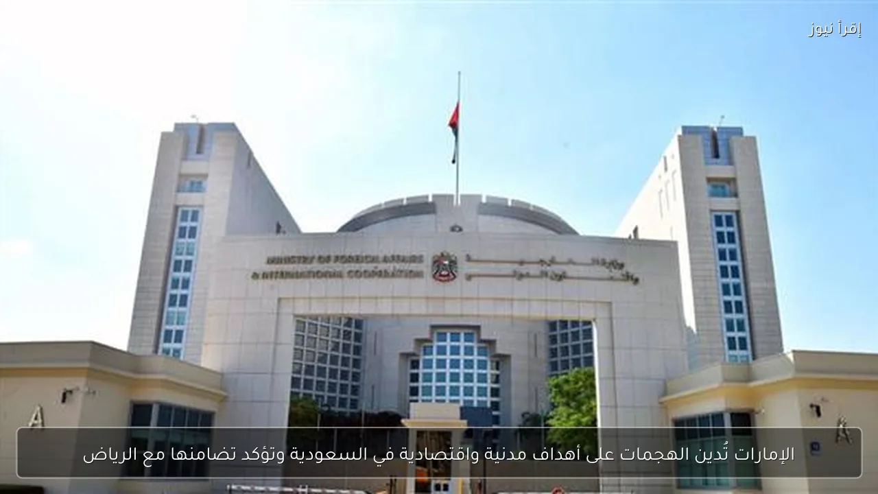 الإمارات تُدين الهجمات على أهداف مدنية واقتصادية في السعودية وتؤكد تضامنها مع الرياض