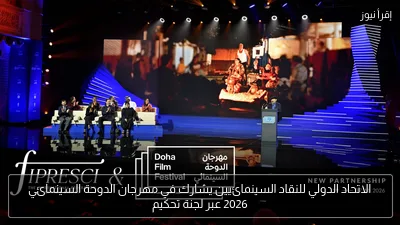 الاتحاد الدولي للنقاد السينمائيين يشارك في مهرجان الدوحة السينمائي 2026 عبر لجنة تحكيم