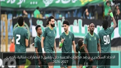 الاتحاد السكندري يرصد مكافآت للاعبيه حال تحقيق 3 انتصارات متتالية بالدوري 2026-2027