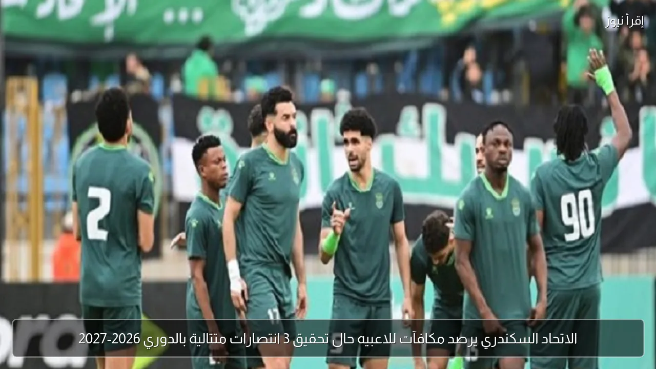 الاتحاد السكندري يرصد مكافآت للاعبيه حال تحقيق 3 انتصارات متتالية بالدوري 2026-2027
