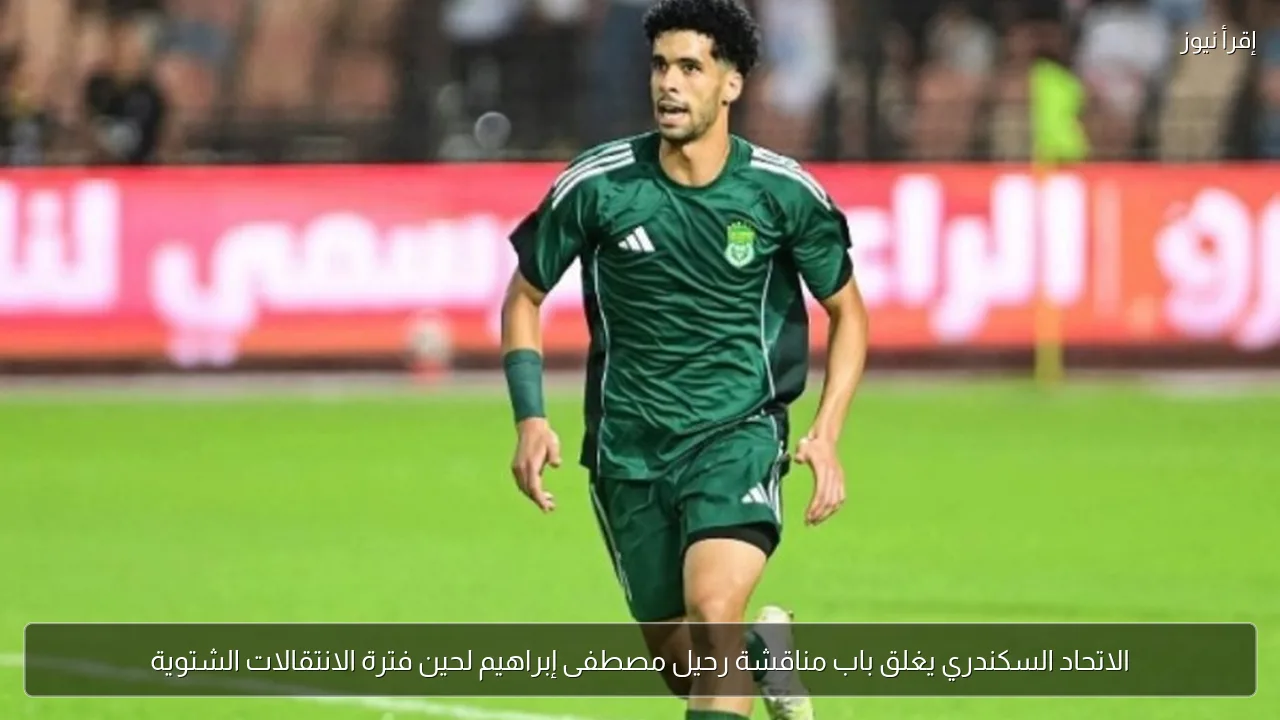 الاتحاد السكندري يغلق باب مناقشة رحيل مصطفى إبراهيم لحين فترة الانتقالات الشتوية