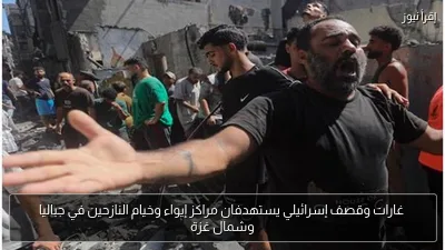 غارات وقصف إسرائيلي يستهدفان مراكز إيواء وخيام النازحين في جباليا وشمال غزة