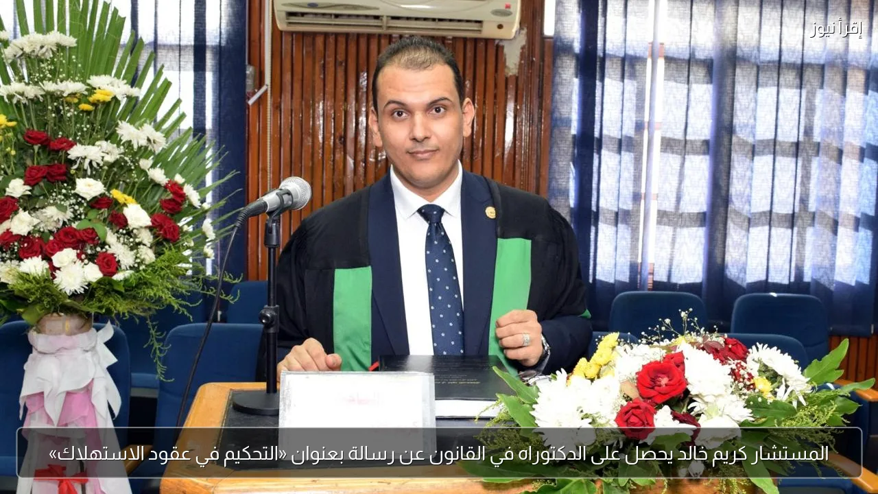 المستشار كريم خالد يحصل على الدكتوراه في القانون عن رسالة بعنوان «التحكيم في عقود الاستهلاك»
