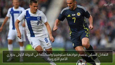 التعادل السلبي يحسم مواجهة سلوفينيا واسكتلندا في الجولة الأولى بدوري الأمم الأوروبية