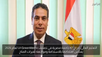 التعليم العالي: إدراج 47 جامعة مصرية في تصنيف UI GreenMetric لعام 2026 يعكس اهتمامها بالاستدامة ومواجهة تغيرات المناخ
