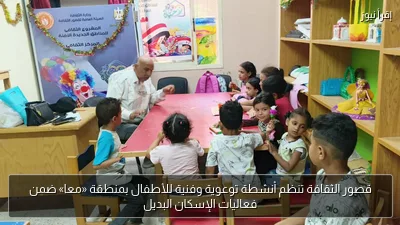 قصور الثقافة تنظم أنشطة توعوية وفنية للأطفال بمنطقة «معا» ضمن فعاليات الإسكان البديل