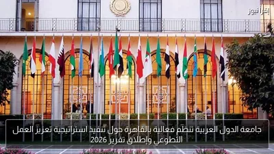 جامعة الدول العربية تنظم فعالية بالقاهرة حول تنفيذ استراتيجية تعزيز العمل التطوعي وإطلاق تقرير 2026