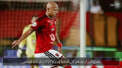 عمرو الجزار يسافر إلى ألمانيا لإجراء جراحة الرباط الصليبي